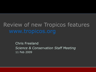 Review of new Tropicos features    www.tropicos.org Chris Freeland Science & Conservation Staff Meeting 11 Feb 2009 