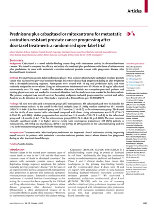 Articles



Prednisone plus cabazitaxel or mitoxantrone for metastatic
castration-resistant prostate cancer progressing after
docetaxel treatment: a randomised open-label trial
Johann Sebastian de Bono, Stephane Oudard, Mustafa Ozguroglu, Steinbjørn Hansen, Jean-Pascal Machiels, Ivo Kocak, Gwenaëlle Gravis,
Istvan Bodrogi, Mary J Mackenzie, Liji Shen, Martin Roessner, Sunil Gupta, A Oliver Sartor, for the TROPIC Investigators*

Summary
Background Cabazitaxel is a novel tubulin-binding taxane drug with antitumour activity in docetaxel-resistant                           Lancet 2010; 376: 1147–54
cancers. We aimed to compare the eﬃcacy and safety of cabazitaxel plus prednisone with those of mitoxantrone                            This online publication
plus prednisone in men with metastatic castration-resistant prostate cancer with progressive disease after                              has been corrected.
                                                                                                                                        The corrected version ﬁrst
docetaxel-based treatment.
                                                                                                                                        appeared at thelancet.com
                                                                                                                                        on February 25, 2011
Methods We undertook an open-label randomised phase 3 trial in men with metastatic castration-resistant prostate                        See Editorial page 1117
cancer who had received previous hormone therapy, but whose disease had progressed during or after treatment                            See Comment page 1119
with a docetaxel-containing regimen. Participants were treated with 10 mg oral prednisone daily, and were                               See Perspectives page 1137
randomly assigned to receive either 12 mg/m2 mitoxantrone intravenously over 15–30 min or 25 mg/m2 cabazitaxel
                                                                                                                                        *Investigators listed in
intravenously over 1 h every 3 weeks. The random allocation schedule was computer-generated; patients and                               webappendix
treating physicians were not masked to treatment allocation, but the study team was masked to the data analysis.                        Royal Marsden NHS Foundation
The primary endpoint was overall survival. Secondary endpoints included progression-free survival and safety.                           Trust and The Institute of
Analysis was by intention to treat. This study is registered at ClinicalTrials.gov, NCT00417079.                                        Cancer Research, Sutton, UK
                                                                                                                                        (J S de Bono FRCP); Tulane
                                                                                                                                        University, New Orleans, LA,
Findings 755 men were allocated to treatment groups (377 mitoxantrone, 378 cabazitaxel) and were included in the                        USA (A O Sartor MD); Hôpital
intention-to-treat analysis. At the cutoﬀ for the ﬁnal analysis (Sept 25, 2009), median survival was 15·1 months                        Européen Georges Pompidou,
(95% CI 14·1–16·3) in the cabazitaxel group and 12·7 months (11·6–13·7) in the mitoxantrone group. The hazard                           Paris, France (S Oudard MD);
                                                                                                                                        Istanbul University, Istanbul,
ratio for death of men treated with cabazitaxel compared with those taking mitoxantrone was 0·70 (95% CI
                                                                                                                                        Turkey (M Ozguroglu MD);
0·59–0·83, p<0·0001). Median progression-free survival was 2·8 months (95% CI 2·4–3·0) in the cabazitaxel                               Odense University Hospital,
group and 1·4 months (1·4–1·7) in the mitoxantrone group (HR 0·74, 0·64–0·86, p<0·0001). The most common                                Odense, Denmark
clinically signiﬁcant grade 3 or higher adverse events were neutropenia (cabazitaxel, 303 [82%] patients vs                             (S Hansen MD); Cliniques
                                                                                                                                        Universitaires Saint-Luc,
mitoxantrone, 215 [58%]) and diarrhoea (23 [6%] vs one [<1%]). 28 (8%) patients in the cabazitaxel group and ﬁve
                                                                                                                                        Université Catholique de
(1%) in the mitoxantrone group had febrile neutropenia.                                                                                 Louvain, Brussels, Belgium
                                                                                                                                        (J-P Machiels MD); Masarykuv
Interpretation Treatment with cabazitaxel plus prednisone has important clinical antitumour activity, improving                         Onkologicky Ustav, Brno, Czech
                                                                                                                                        Republic (I Kocak MD); Institut
overall survival in patients with metastatic castration-resistant prostate cancer whose disease has progressed                          Paoli Calmette Hôpital de Jour,
during or after docetaxel-based therapy.                                                                                                Marseille, France (G Gravis MD);
                                                                                                                                        Orszagos Onkologiai Intezet,
Funding Sanoﬁ-Aventis.                                                                                                                  Kemoterapia C, Budapest,
                                                                                                                                        Hungary (I Bodrogi MD); London
                                                                                                                                        Health Sciences Centre, London,
Introduction                                                             Cabazitaxel (XRP6258; TXD258; RPR116258A) is a                 ON, Canada (M J Mackenzie MD);
Prostate cancer is the second most common cause of                     tubulin-binding taxane drug as potent as docetaxel               and Sanoﬁ-Aventis, Malvern,
cancer death in men in the USA1 and the third most                     in cell lines.9 Additionally, the drug has antitumour            PA, USA (L Shen PhD, S Gupta
                                                                                                                                        MD, M Roessner MS)
common cause of death in developed countries.2 For                     activity in models resistant to paclitaxel and docetaxel.10,11
                                                                                                                                        Correspondence to:
patients with metastatic prostate cancer, androgen                     Phase 1 and 2 clinical studies have shown that
                                                                                                                                        Dr Johann Sebastian de Bono,
deprivation therapy improves symptoms, but patients                    neutropenia is the primary dose-limiting toxicity,               Royal Marsden NHS Foundation
invariably develop progressive disease.3 On the basis of               and the recommended phase 2 doses were 20 and                    Trust and The Institute of Cancer
an improvement in survival compared with mitoxantrone                  25 mg/m², with antitumour activity in solid tumours              Research, Downs Road, Sutton,
                                                                                                                                        Surrey SM2 5PT, UK
plus prednisone in patients with metastatic castration-                including docetaxel-refractory metastatic castration-            johann.de-bono@icr.ac.uk
resistant prostate cancer,4–6 docetaxel in combination with            resistant prostate cancer.12,13 We undertook a
prednisone is standard ﬁrst-line chemotherapy in this                  randomised, multicentre, multinational, phase 3 trial
setting. No treatment has been approved by the US Food                 (EFC6193; TROPIC) with the aim of assessing
and Drug Administration, however, for patients whose                   whether cabazitaxel plus prednisone improves overall
disease     progresses     after    docetaxel    treatment.            survival compared with mitoxantrone plus prednisone
Mitoxantrone is often administered because of its                      in men with metastatic castration-resistant prostate
favourable eﬀects on quality-of-life outcomes.7,8 However,             cancer who had progressed after docetaxel-
no intervention improves survival in this disease setting.             based chemotherapy.


www.thelancet.com Vol 376 October 2, 2010                                                                                                                          1147
 