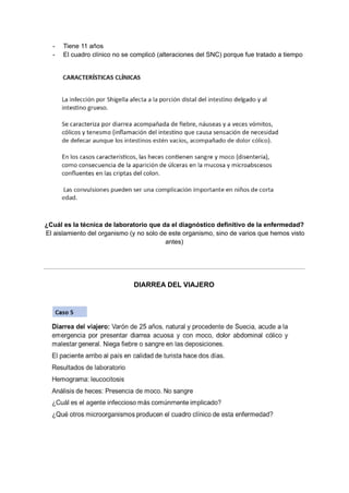 - Tiene 11 años
- El cuadro clínico no se complicó (alteraciones del SNC) porque fue tratado a tiempo
¿Cuál es la técnica de laboratorio que da el diagnóstico definitivo de la enfermedad?
El aislamiento del organismo (y no solo de este organismo, sino de varios que hemos visto
antes)
DIARREA DEL VIAJERO
 