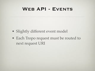 Web API - Events


• Slightly different event model
• Each Tropo request must be routed to
  next request URI
 