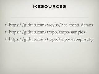 Resources

• https://github.com/weyus/hcc_tropo_demos
• https://github.com/tropo/tropo-samples
• https://github.com/tropo/tropo-webapi-ruby
 