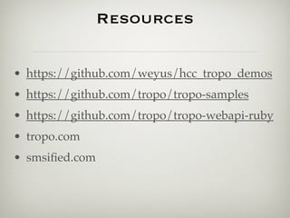 Resources

• https://github.com/weyus/hcc_tropo_demos
• https://github.com/tropo/tropo-samples
• https://github.com/tropo/tropo-webapi-ruby
• tropo.com
• smsiﬁed.com
 