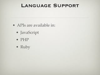 Language Support


• APIs are available in:
 • JavaScript
 • PHP
 • Ruby
 