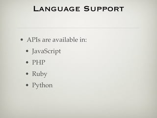 Language Support


• APIs are available in:
 • JavaScript
 • PHP
 • Ruby
 • Python
 