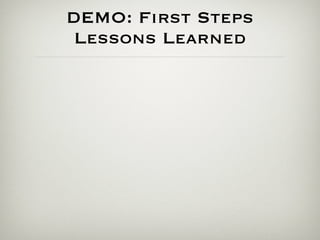 DEMO: First Steps
 Lessons Learned
 