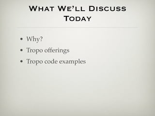 What We’ll Discuss
         Today

• Why?
• Tropo offerings
• Tropo code examples
 
