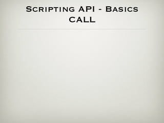 Scripting API - Basics
        CALL
 