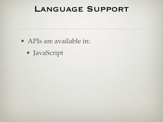 Language Support


• APIs are available in:
 • JavaScript
 