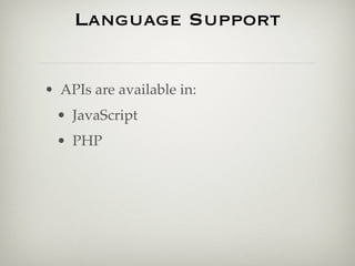 Language Support


• APIs are available in:
 • JavaScript
 • PHP
 