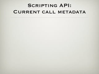 Scripting API:
Current call metadata
 