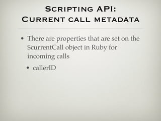 Scripting API:
Current call metadata
• There are properties that are set on the
  $currentCall object in Ruby for
  incomi...