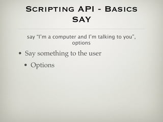 Scripting API - Basics
           SAY
  say “I’m a computer and I’m talking to you”,
                   options

• Say som...