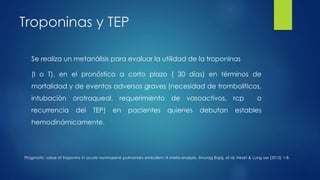 Troponinas y TEP
Se realiza un metanálisis para evaluar la utilidad de la troponinas
(I o T), en el pronóstico a corto pla...