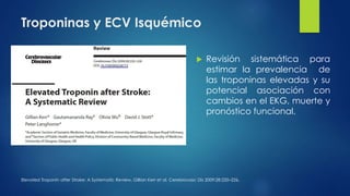 Troponinas y ECV Isquémico
 Los resultados indican que 1 :5 pacientes con ECV
isquemico, tiene elevacion de las troponina...