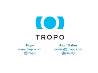Tropo           Adam Kalsey
www.Tropo.com   akalsey@tropo.com
  @tropo             @akalsey
 