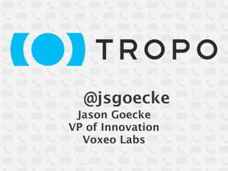 @jsgoecke
 Jason Goecke
VP of Innovation
  Voxeo Labs
 
