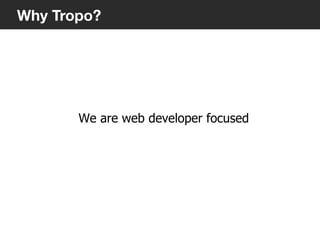 We are web developer focused
4
Why Tropo?
 