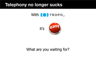44
Telephony no longer sucks
With ,
it's
What are you waiting for?
 