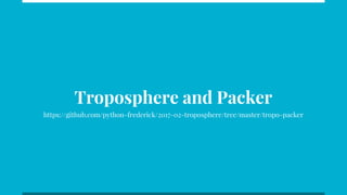 Troposphere and Packer
https://github.com/python-frederick/2017-02-troposphere/tree/master/tropo-packer
 