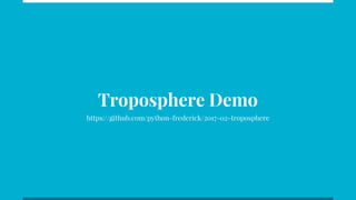Troposphere Demo
https://github.com/python-frederick/2017-02-troposphere
 