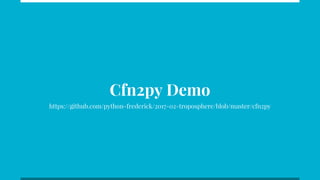 Cfn2py Demo
https://github.com/python-frederick/2017-02-troposphere/blob/master/cfn2py
 