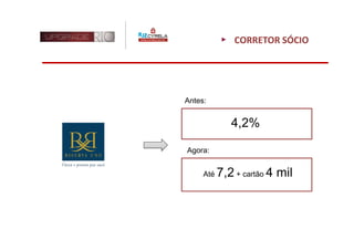 CORRETOR SÓCIO




Antes:


              4,2%

Agora:


     Até   7,2 + cartão 4 mil
 