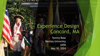 Experience Design
Concord, MA
Tammy Rose
Bentley University
UXPA
May 10, 2024 1
 