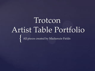 Trotcon
Artist Table Portfolio
  {   All pieces created by Mackenzie Fields
 