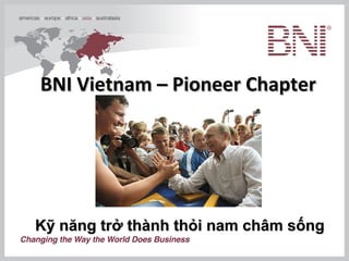 BNI Vietnam – Pioneer Chapter




Kỹ năng trở thành thỏi nam châm sống
 
