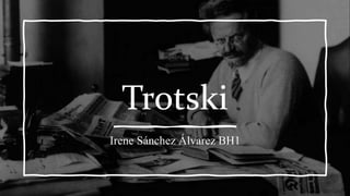 Trotski
Irene Sánchez Álvarez BH1
 