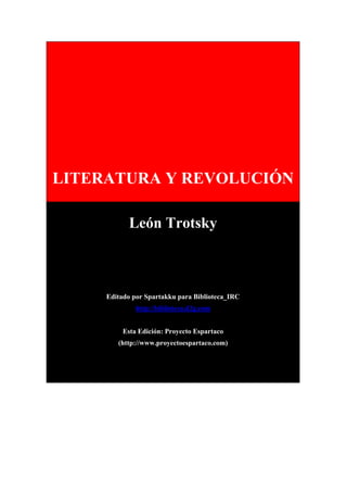 LITERATURA Y REVOLUCIÓN
León Trotsky

Editado por Spartakku para Biblioteca_IRC
http://biblioteca.d2g.com
Esta Edición: Proyecto Espartaco
(http://www.proyectoespartaco.com)

 