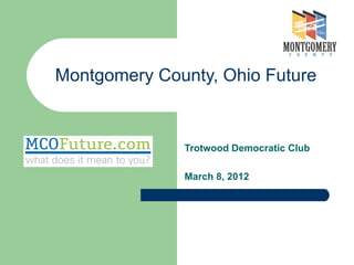 Montgomery County, Ohio Future


              Trotwood Democratic Club

              March 8, 2012
 