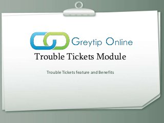 Trouble Tickets Module
Trouble Tickets feature and Benefits
 
