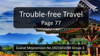 Trouble-free Travel
Page 77
Euarat Mepramoon No.5921601098 Group 3
 