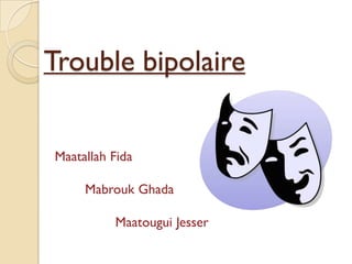 Trouble bipolaire


Maatallah Fida

     Mabrouk Ghada

          Maatougui Jesser
 