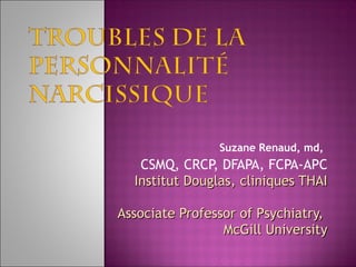 Suzane Renaud, md,

CSMQ, CRCP DFAPA, FCPA-APC
,
Institut Douglas, cliniques THAI
Associate Professor of Psychiatry,
McGill University

 