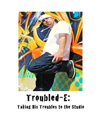 Troubled-E:
Taking His Troubles to the Studio
 