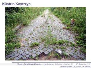 Küstrin/Kostrzyn 
Memory: Forgetting and Creating - Interdisciplinary Conference in Gdańsk - 11th – 12th September 2014 
T...