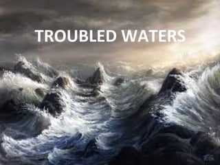 TROUBLED WATERS
 