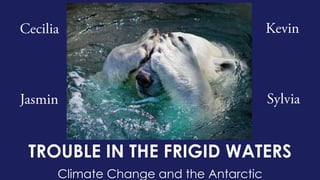 TROUBLE IN THE FRIGID WATERS
Climate Change and the Antarctic
 