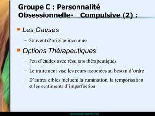 Groupe C : Personnalité Obsessionnelle- Compulsive ( 2 ) : <ul><li>Les Causes </li></ul><ul><ul><li>Souvent d‘origine inco...