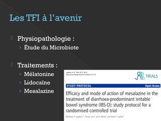 Les TFI à l’avenir
 Physiopathologie :
› Étude du Microbiote
 Traitements :
› Mélatonine
› Lidocaïne
› Mesalazine
 