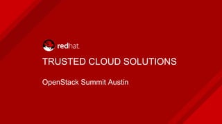 TRUSTED CLOUD SOLUTIONS
OpenStack Summit Austin
 
