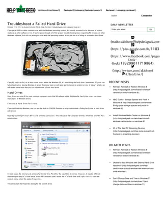 (http://helpdeskgeek.com)

Archives (/archives/)

Featured (/category/featured-posts/)

Reviews (/category/reviews/)
Search

Troubleshoot a Failed Hard Drive

October 21st, 2012 by Aseem Kishore | File in: How-To (http://helpdeskgeek.com/category/how-to/)

If you get a BSOD or other random error with the Windows operating system, it is usually assumed to be because of a virus,

Categories

DAILY NEWSLETTER
Enter your email

Go

malware or other software error. If you’ve gone through all of the proper troubleshooting steps regarding PC viruses and other
Windows software, but still are getting an error with the operating system, it may be due to a failing or erroneous hard drive.

If any PC part is to fail, or at least cause errors within the Windows OS, it’s most likely the hard drive. Sometimes, PC parts can
fail without notice, leaving Windows in a non-functional state or with poor performance or random errors. In today’s article, we


(mailto:akishore@helpdeskgeek.com)

(https://plus.google.com/b/118345

(https://www.facebook.com/pages/H
DeskGeek/183299011719864)

(http://twitter.com/akishore)
 (/feed/rss/)
RECENT POSTS

will review some ways that you can troubleshoot a basic hard drive.

Refresh, Reinstall or Restore Windows 8

Hard Drives

reinstall-or-restore-windows-8/)

(http://helpdeskgeek.com/windows-8/refresh-

Hard drives are one of the most common computer parts that fail without notice. Additionally, hard drive errors can cause
many types of Windows errors.
Che cking a Ha rd Drive for E rrors
If you can boot into Windows, you can use the built-in CHKDSK function to help troubleshoot a failing hard drive or hard drive

HDG Guide – Storage Spaces and Pools in
Windows 8 (http://helpdeskgeek.com/windows8/hdg-guide-storage-spaces-and-pools-inwindows-8/)

with errors.
Begin by launching the Sta rt Me nu and selecting Comp ute r. This will queue the Computer window, which lists all of the PC’s

Install Windows Media Center on Windows 8

active drives.

(http://helpdeskgeek.com/windows-8/installwindows-media-center-on-windows-8/)

20 of The Best TV Streaming Devices
(http://helpdeskgeek.com/free-tools-review/20-ofthe-best-tv-streaming-devices/)

RELATED POSTS
Refresh, Reinstall or Restore Windows 8
(http://helpdeskgeek.com/windows-8/refreshreinstall-or-restore-windows-8/)

Unable to Boot Windows with External Hard Drive
Attached? (http://helpdeskgeek.com/helpdesk/unable-to-boot-windows-with-external-harddrive-attached/)
In most cases, the internal and primary hard drive for a PC will be the Local Disk (C:) drive. However, it may be different
depending on your PC’s drive setup. From the Computer pane, locate the PC’s hard drive and right-click it. From the
context menu, select the option P rop e rtie s.

Can’t Change Date and Time in Windows 7?
(http://helpdeskgeek.com/windows-7/cant-

This will launch the Properties dialog for the specific drive.

change-date-and-time-in-windows-7/)

 