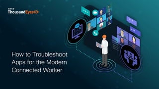 How to Troubleshoot
Apps for the Modern
Connected Worker
 