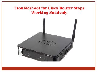 Troubleshoot for Cisco Router Stops
Working Suddenly
 