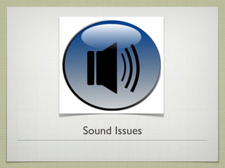 SOUND ISSUES


Tuesday, February 19, 13
 