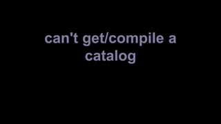 can't get/compile a 
catalog 
 