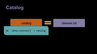 Catalog 
catalog classes.txt 
jq '.data.classes[]' < catalog 
 