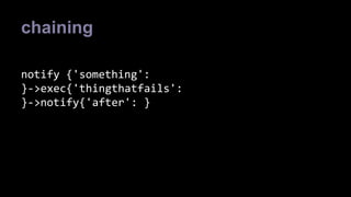 chaining 
notify {'something': 
}->exec{'thingthatfails': 
}->notify{'after': } 
 